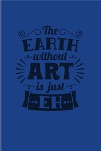 The Earth Without Art Is Just Eh