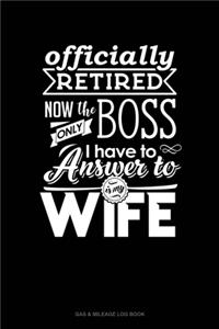 Officially Retired Now The Only Boss I Have To Answer to Is My Wife
