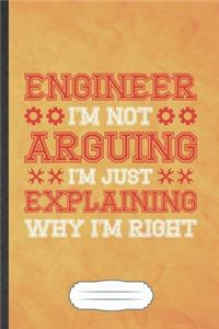 Engineer I'm Not Arguing I'm Just Explaining Why I'm Right