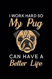 I Work Hard So My Pug Can Have A Better Life