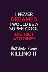 I Never Dreamed I Would Be A Super cool District Attorney But Here I Am Killing It