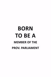 Born To Be A Member Of The Prov. Parliament