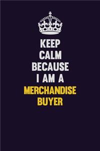 Keep Calm Because I Am A Merchandise Buyer