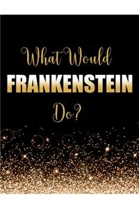 What Would Frankenstein Do?