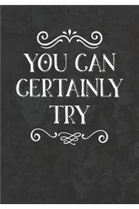 You Can Certainly Try