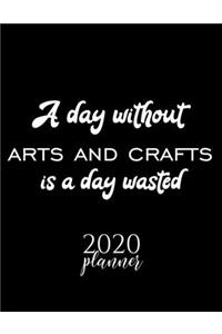 A Day Without Arts And Crafts Is A Day Wasted 2020 Planner