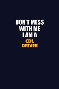 Don't Mess With Me I Am A CDL Driver