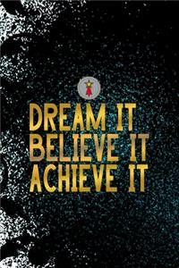 Dream It Believe It Achieve It