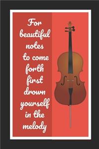 For Beautiful Notes To Come Forth First Drown Yourself In The Melody