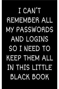 I Can't Remember All My Passwords and Logins So I Need To Keep Them All In This Little Black Book
