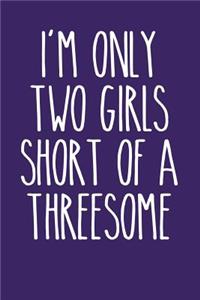 I'm Only Two Girls Short of a Threesome