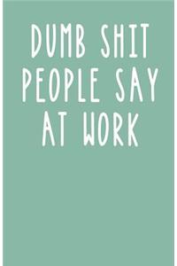 Dumb Shit People Say at Work