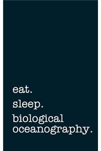 Eat. Sleep. Biological Oceanography. - Lined Notebook