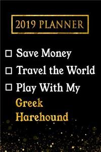 2019 Planner: Save Money, Travel the World, Play with My Greek Harehound: 2019 Greek Harehound Planner