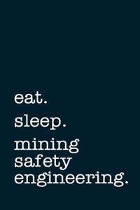 Eat. Sleep. Mining Safety Engineering. - Lined Notebook