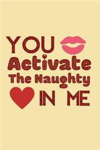 You Activate The Naughty In Me.