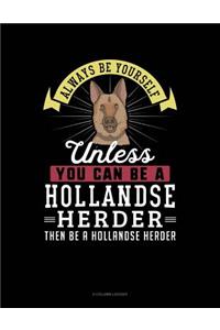 Always Be Yourself Unless You Can Be a Hollandse Herder Then Be a Hollandse Herder