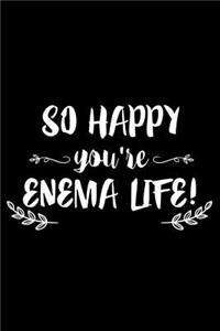 So Happy You're Enema Life!
