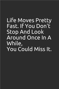 Life Moves Pretty Fast. If You Don't Stop and Look Around Once in a While, You Could Miss It.