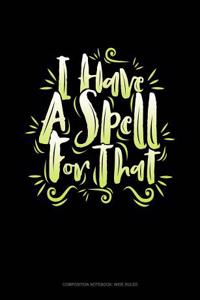 I Have a Spell for That: Composition Notebook: Wide Ruled