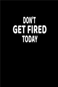 Don't Get Fired Today