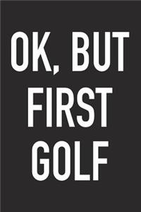 Ok, But First Golf