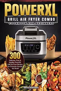 PowerXL Grill Air Fryer Combo Cookbook for Beginners: 300 Delicious, Easy & Healthy PowerXL Grill Air Fryer Recipes for Everyone Around the World