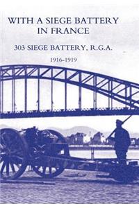 With a Siege Battery in France. 303 Siege Battery, R.G.a 1916-1919