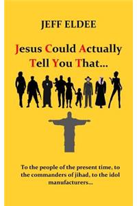 Jesus could actually tell you that...