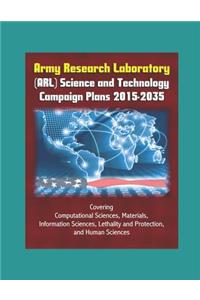 Army Research Laboratory (ARL) Science and Technology Campaign Plans 2015-2035 - Covering Computational Sciences, Materials, Information Sciences, Lethality and Protection, and Human Sciences
