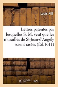 Lettres Patentes En Forme d'Édict, Par Lesquelles S. M. Veut Et Ordonne Que Les Murailles: de St-Jean-d'Angély Soient Rasées Et Les Fossez Comblez, Avec Privation de Tous Les Privilèges