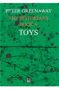 The Historians: Toys, Book 6: By Peter Greenaway