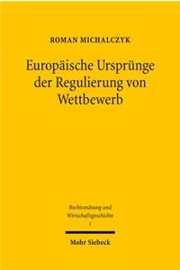 Europaische Ursprunge der Regulierung von Wettbewerb