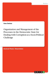 Organization and Management of the Processes in the Democratic State for Dealing with Corruption as a Socio-Political Challenge