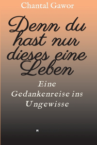 Denn du hast nur dieses eine Leben