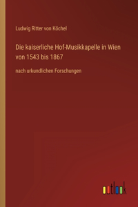 kaiserliche Hof-Musikkapelle in Wien von 1543 bis 1867