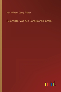 Reisebilder von den Canarischen Inseln