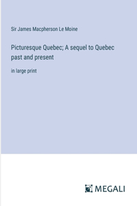 Picturesque Quebec; A sequel to Quebec past and present
