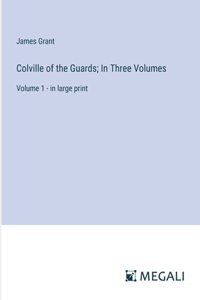 Colville of the Guards; In Three Volumes