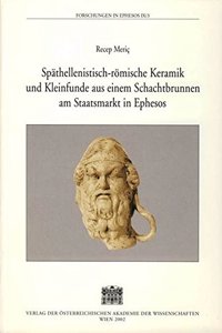 Spathellenisti-Romische Keramik Und Kleinfunde Aus Einem Schachtbrunnen Am Staastmarkt in Ephesos