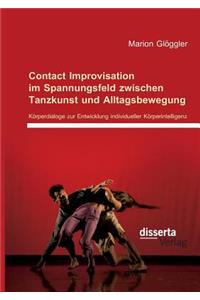 Contact Improvisation im Spannungsfeld zwischen Tanzkunst und Alltagsbewegung. Körperdialoge zur Entwicklung individueller Körperintelligenz