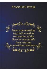 Papers on maritime legislation with a translation of the German mercantile laws relating to maritime commerce
