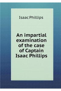 An impartial examination of the case of Captain Isaac Phillips