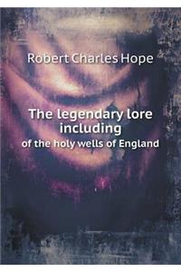 The Legendary Lore Including of the Holy Wells of England