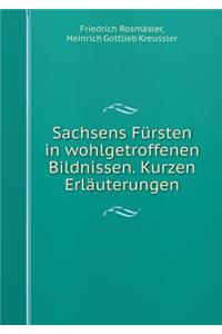 Sachsens Fürsten in wohlgetroffenen Bildnissen. Kurzen Erläuterungen