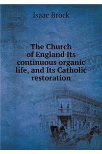The Church of England Its continuous organic life, and Its Catholic restoration