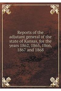 Reports of the adjutant general of the state of Kansas, for the years 1862, 1865, 1866, 1867 and 1868