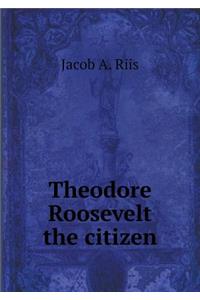 Theodore Roosevelt the Citizen