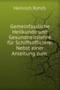 Gemeinfassliche Heilkunde und Gesundheitslehre fur Schiffsofficiere: Nebst einer Anleitung zum .