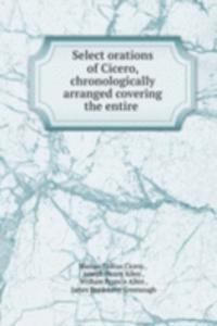 Select orations of Cicero, chronologically arranged covering the entire .